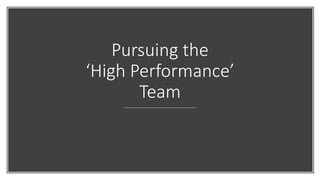 Pursuing the
‘High Performance’
Team
 