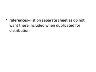 • references--list on separate sheet as do not
want these included when duplicated for
distribution
 