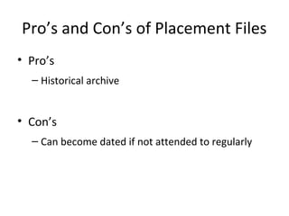 Pro’s and Con’s of Placement Files
• Pro’s
– Historical archive
• Con’s
– Can become dated if not attended to regularly
 