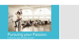 Pursuing your Passion:
Full-time Job or Side Hustle?
 