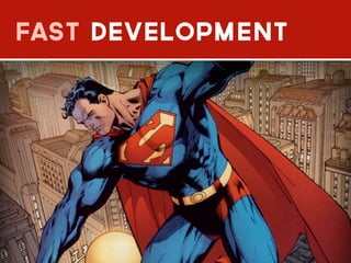 fast development
 