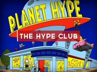 the hype club
 