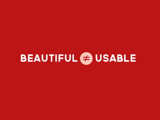 beautiful ≠ usable
 