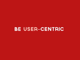 be user-centric
 