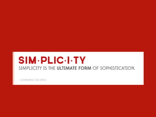 sim·plic·i·ty
SIMPLICITY IS THE ULTIMATE FORM OF SOPHISTICATION.

- LEONARDO DA VINCI
 
