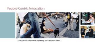 People-Centric Innovation



                                           w




                                                                image via ﬂickr for onon-commercial use



      Our approach to business, marketing and communications.
 