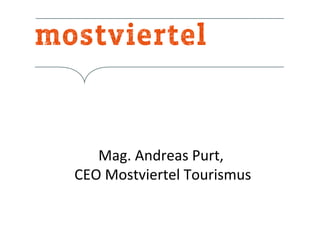 Mag. Andreas Purt,
CEO Mostviertel Tourismus

 