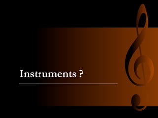 Instruments ?

 