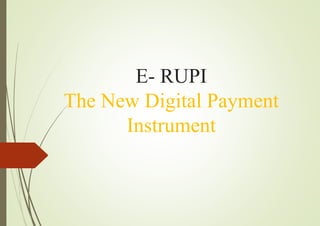 E- RUPI
The New Digital Payment
Instrument
 