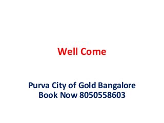 Well Come
Purva City of Gold Bangalore
Book Now 8050558603
 