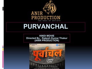 PURVANCHAL
HINDI MOVIE
Directed By : Rakesh Kumar Thakur
(ANIR PRODUCTION)
 