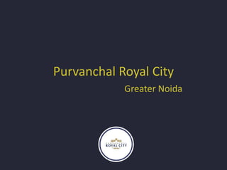 Purvanchal Royal City
Greater Noida
 