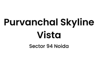 Purvanchal Skyline
Vista
Sector 94 Noida
 