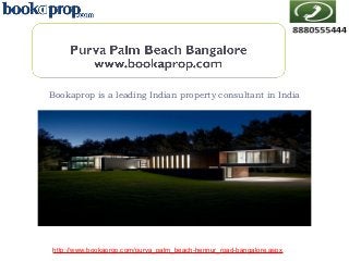 Bookaprop is a leading Indian property consultant in India

http://www.bookaprop.com/purva_palm_beach-hennur_road-bangalore.aspx

 