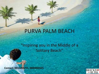 PURVA PALM BEACH
“Inspiring you in the Middle of a
Solitary Beach”
Contact: 9916255751, 9880005525
 