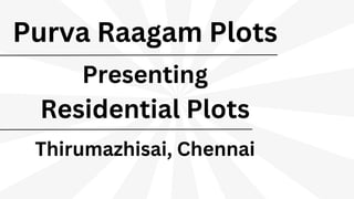 Purva Raagam Plots
Presenting
Residential Plots
Thirumazhisai, Chennai
 