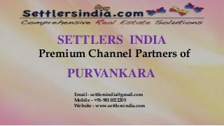 SETTLERS INDIA
Premium Channel Partners of
PURVANKARA
Email - settlersindia@gmail.com
Mobile - +91-9811022205
Website - www.settlersindia.com
 