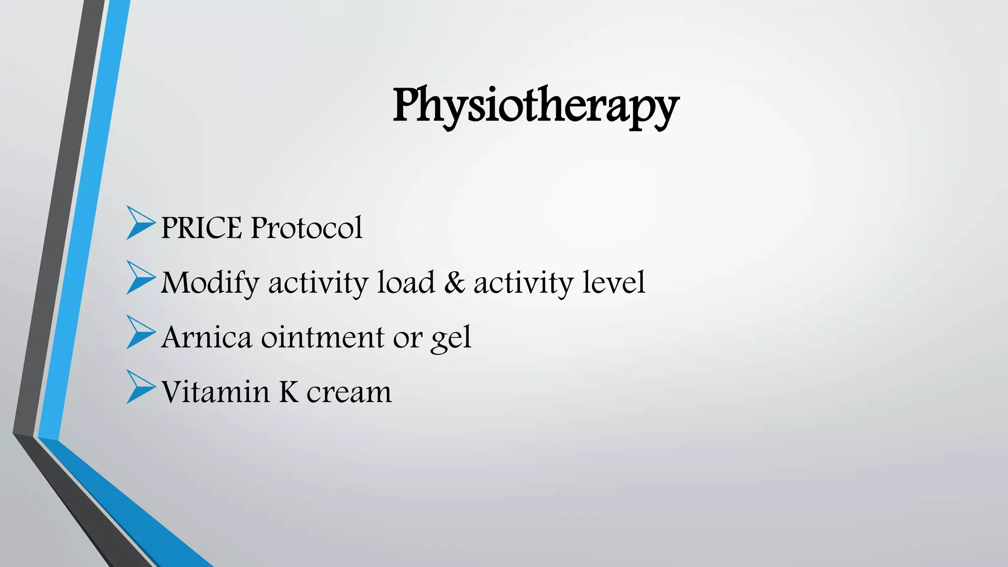 Physiotherapy
PRICE Protocol
Modify activity load & activity level
Arnica ointment or gel
Vitamin K cream
 