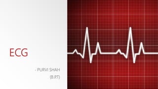ECG
- PURVI SHAH
(B.P.T)
 