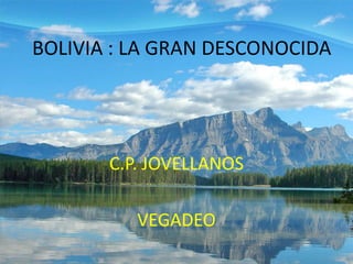 BOLIVIA : LA GRAN DESCONOCIDA C.P. JOVELLANOS VEGADEO 