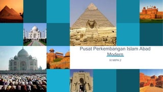 XI MIPA 2
Pusat Perkembangan Islam Abad
Modern
 