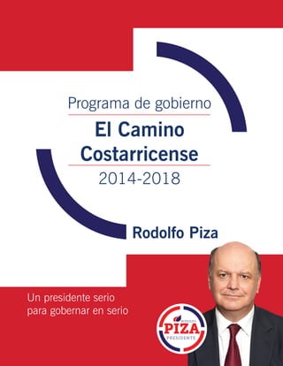 Programa de gobierno

El Camino
Costarricense
2014-2018
Rodolfo Piza

Un presidente serio
para gobernar en serio

 
