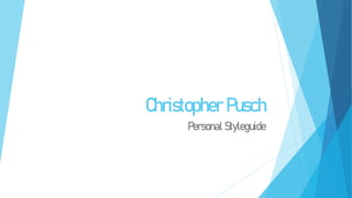 Christopher Pusch
Personal Styleguide
 