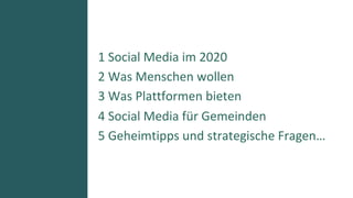 1 Social Media im 2020
2 Was Menschen wollen
3 Was Plattformen bieten
4 Social Media für Gemeinden
5 Geheimtipps und strat...