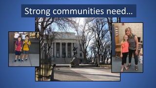Strong communities need…
 