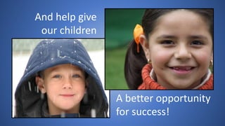And help give
our children
A better opportunity
for success!
 