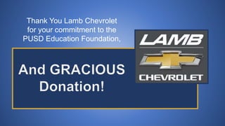 Thank You Lamb Chevrolet
for your commitment to the
PUSD Education Foundation,
 