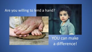 Are you willing to lend a hand?
YOU can make
a difference!
 