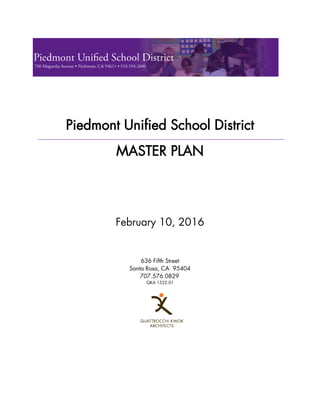 Piedmont Unified School District
MASTER PLAN
February 10, 2016
636 Fifth Street
Santa Rosa, CA 95404
707.576.0829
QKA 1522.01
 