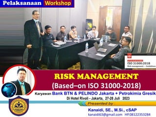 Workshop
RISK MANAGEMENT
(Based–on ISO 31000-2018)
KDN dalam PENGADAAN Barang/Jasa”
Karyawan Bank BTN & PELINDO Jakarta + Petrokimia Gresik
Di Hotel Rivoli - Jakarta, 27-28 Juli 2023
 