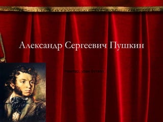 Александр Сергеевич Пушкин  Намтар, уран бүтээл  
