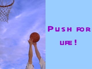 Push for life! 