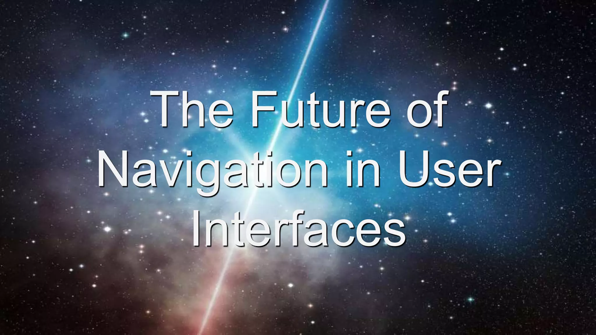 The Future of
Navigation in User
Interfaces
 