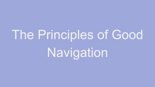 The Principles of Good
Navigation
 