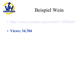 Beispiel Wein <ul><li>http://www.youtube.com/watch?v=BNa8zEYp7WE   </li></ul><ul><li>Views: 34,704  </li></ul>