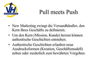 Pull meets Push <ul><li>New Marketing zwingt die Versandhändler, den Kern Ihres Geschäfts zu definieren. </li></ul><ul><li...