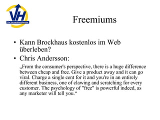 Freemiums <ul><li>Kann Brockhaus kostenlos im Web überleben? </li></ul><ul><li>Chris Andersson: </li></ul><ul><li>„ From t...