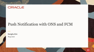 Aug 2020
Donghu Kim
Push Notification with ONS and FCM
 