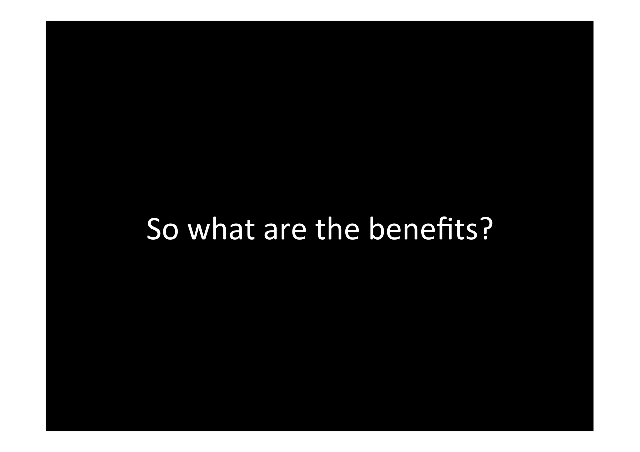 So	
  what	
  are	
  the	
  beneﬁts?	
  

 