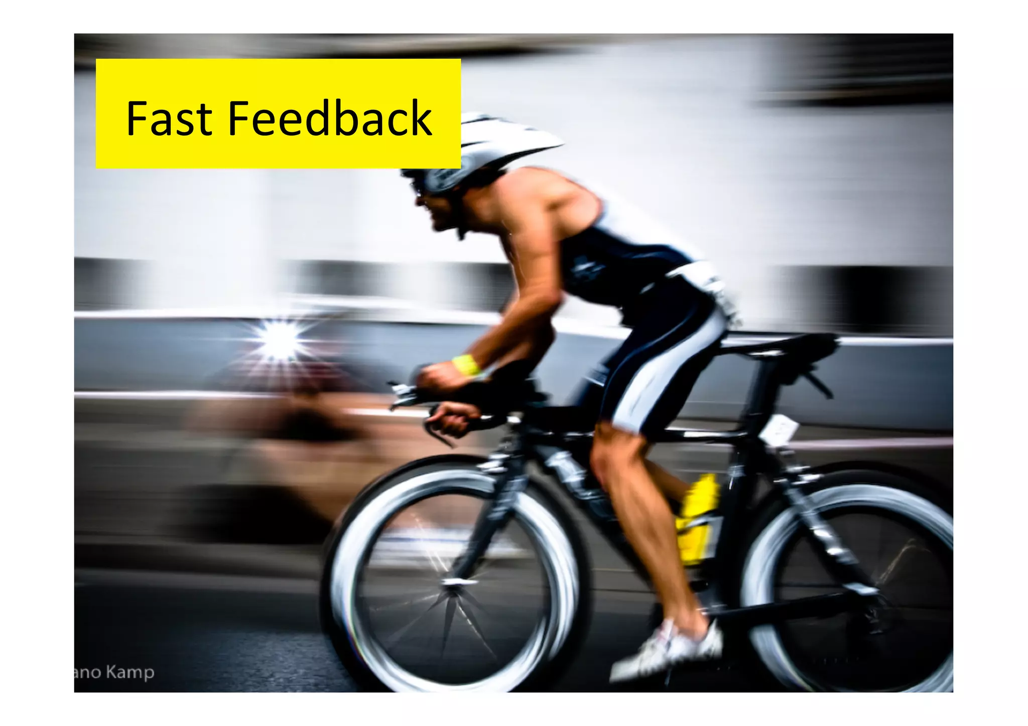 Fast	
  Feedback	
  

 