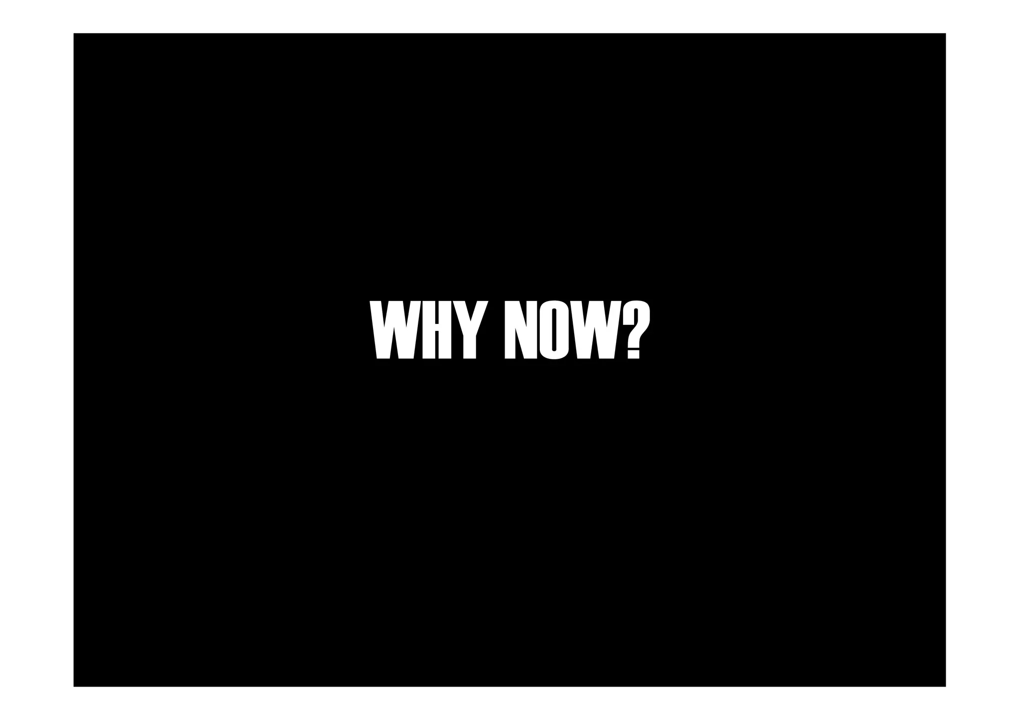 WHY NOW?

 