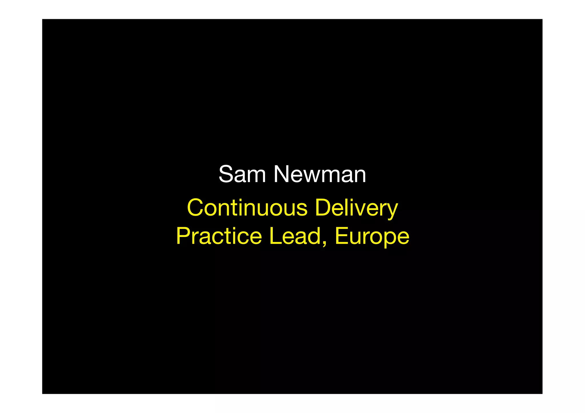 Sam Newman
Continuous Delivery
Practice Lead, Europe

 