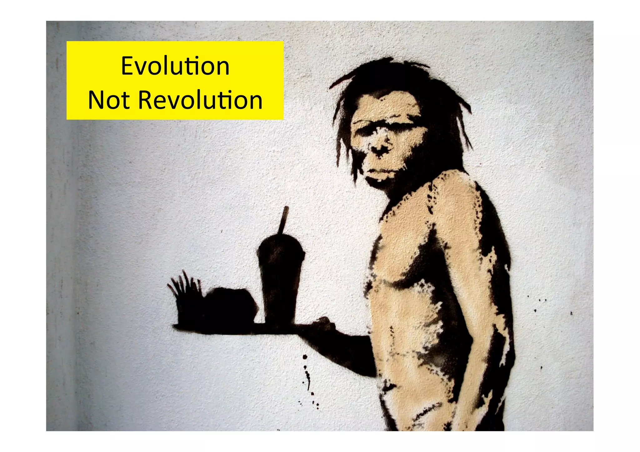 Evolu&on	
  	
  
Not	
  Revolu&on	
  

 