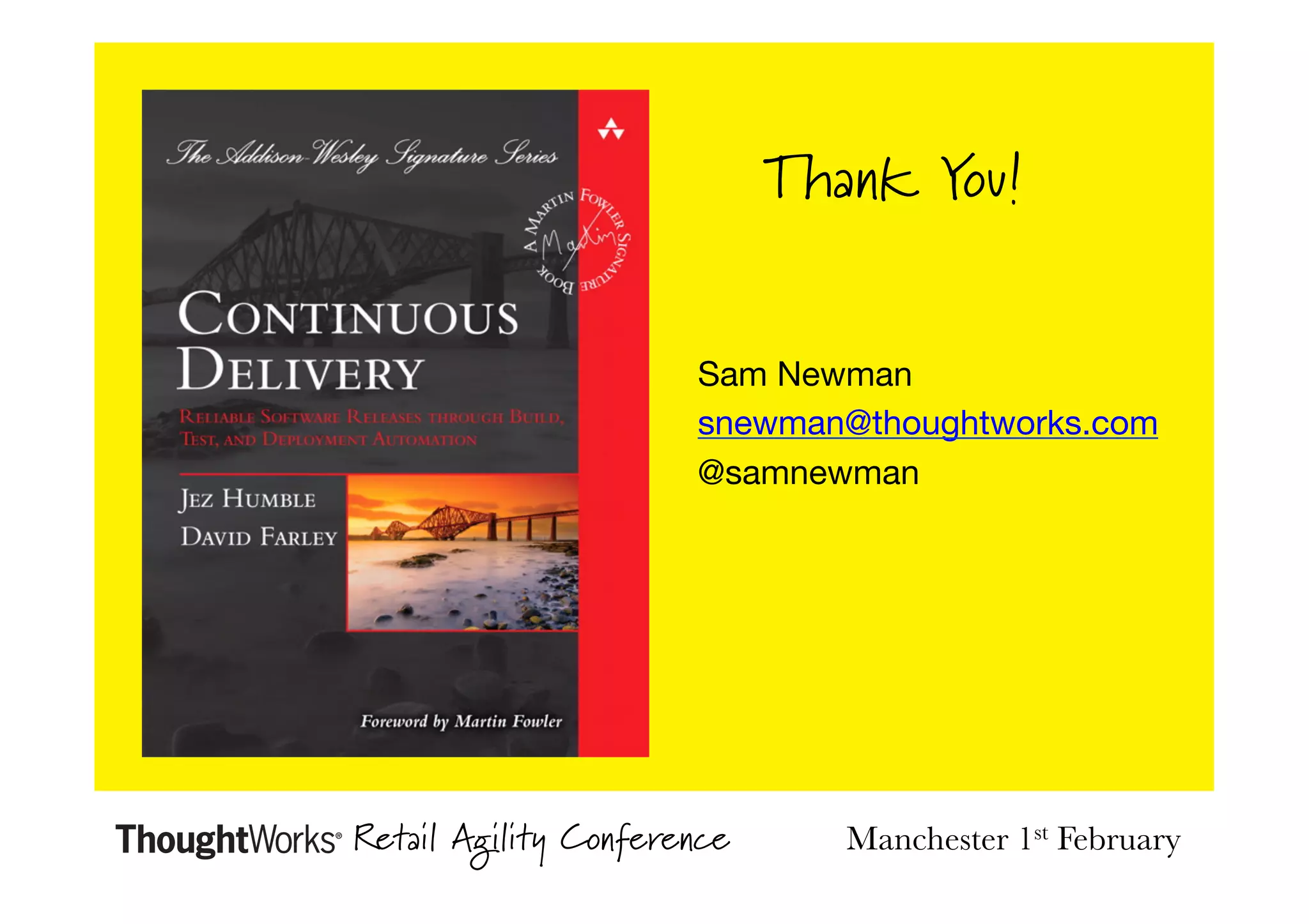Thank You!
Sam Newman
snewman@thoughtworks.com
@samnewman

Retail Agility Conference

Manchester 1st February

 