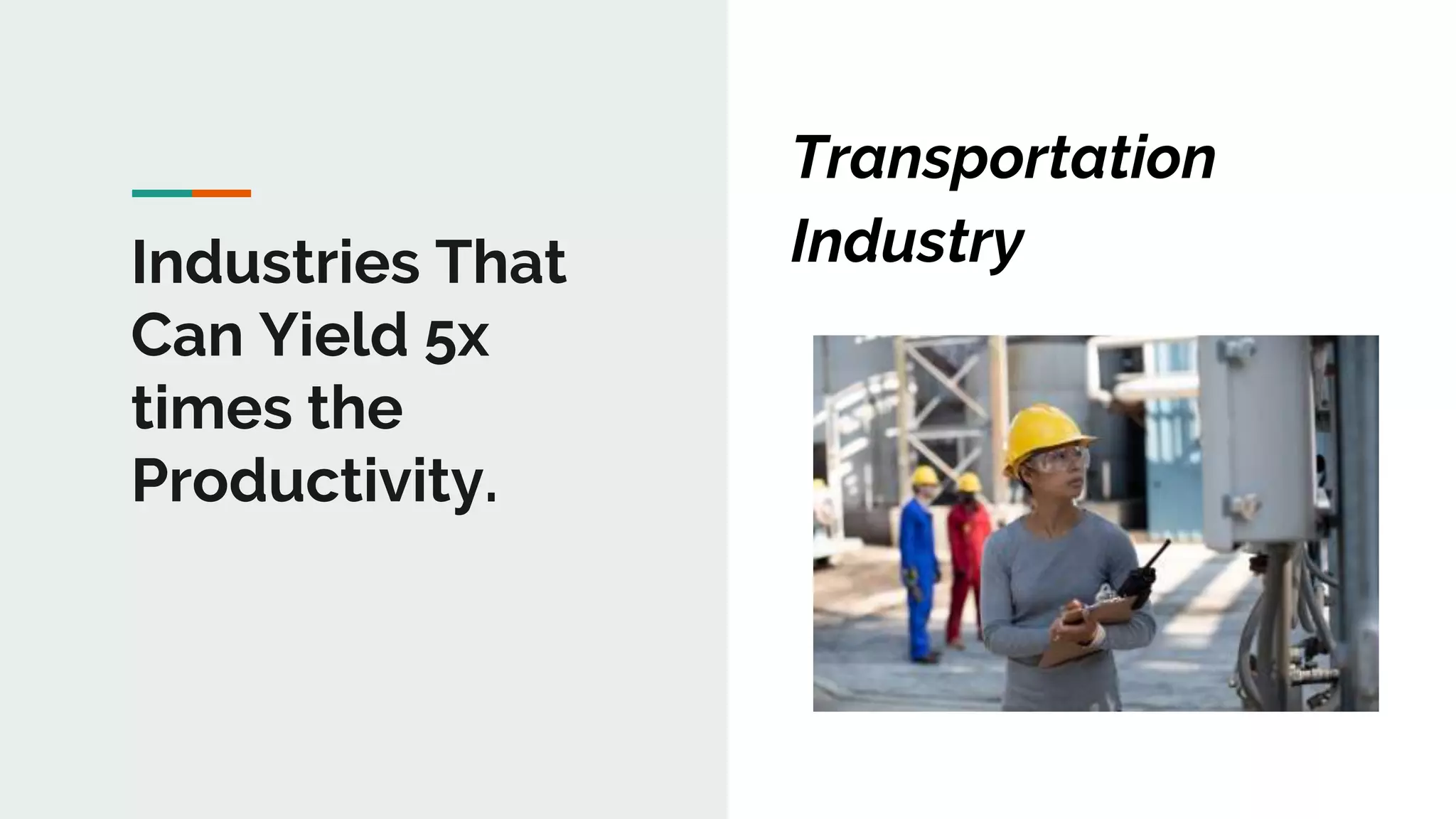1
Industries That
Can Yield 5x
times the
Productivity.
Transportation
Industry
 