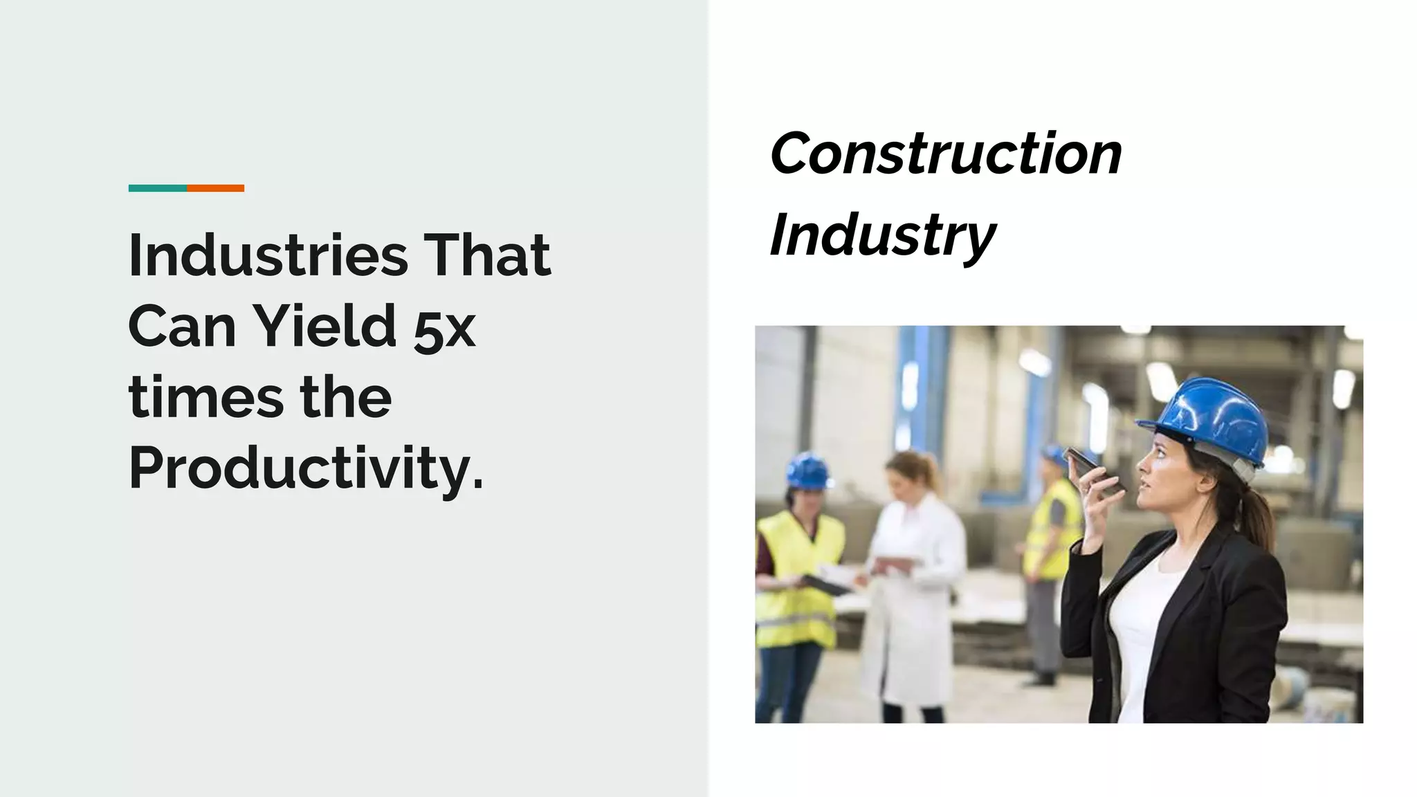 1
Industries That
Can Yield 5x
times the
Productivity.
Construction
Industry
 